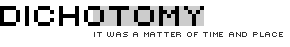 Dichotomy: It Was a Matter of Time and Place