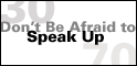 Don't Be Afraid to Speak Up